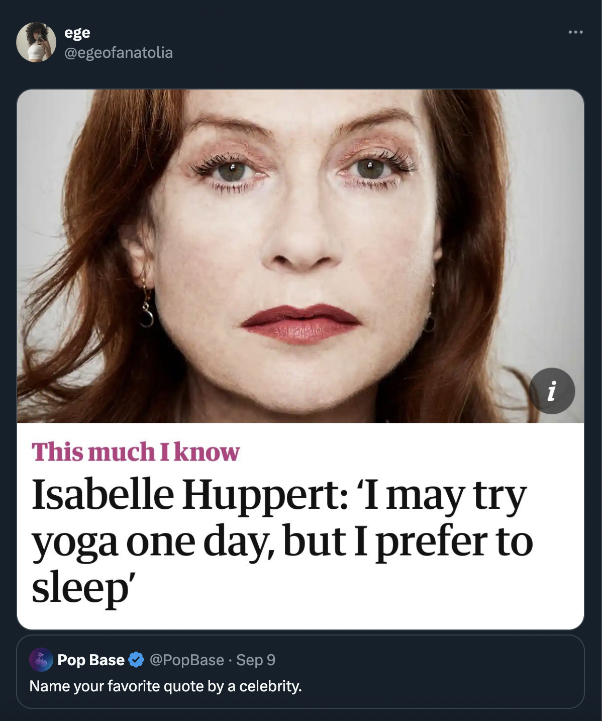 photo caption - ege This much I know Isabelle Huppert 'I may try yoga one day, but I prefer to sleep' Pop Base Sep 9 Name your favorite quote by a celebrity. i